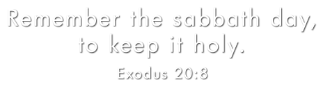 Remember the sabbath day, to keep it holy. Exodus 20:8