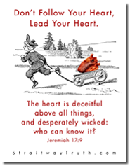 Hear tFollow - Jeremiah 17:9 www.StraitwayTruth.com